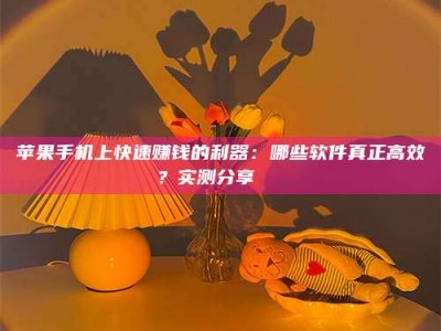 内蒙古苹果手机上快速赚钱的利器：哪些软件真正高效？实测分享🌟