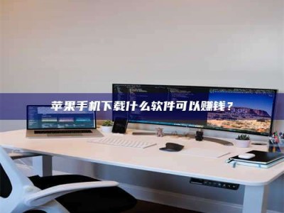 内蒙古苹果手机下载什么软件可以赚钱？